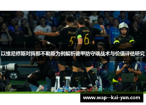 以维尼修斯对阵那不勒斯为例解析德甲防守端战术与价值评估研究
