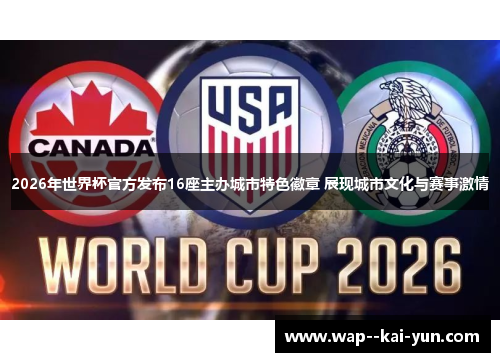 2026年世界杯官方发布16座主办城市特色徽章 展现城市文化与赛事激情 2026年世界杯官方发布16座主办城市特色徽章 展现城市文化与赛事激情